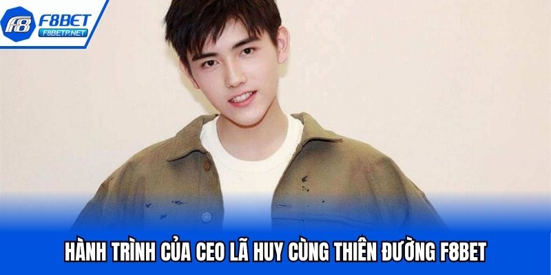 Lã Huy CEO Đứng Sau Thành Công Nhà Cái Triệu Đô F8bet Hành trình hình thành và phát triển nhà cái F8Bet