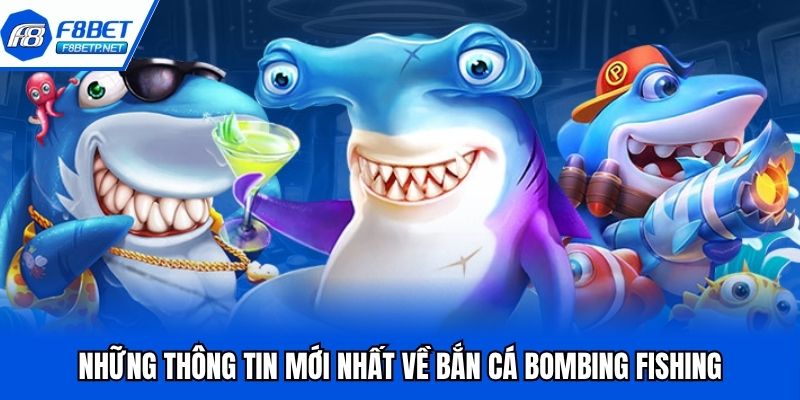 Bắn Cá Bombing Fishing - Tiêu Diệt Boss, Nhận Thưởng Khủng Những thông tin mới nhất về bắn cá bombing fishing
