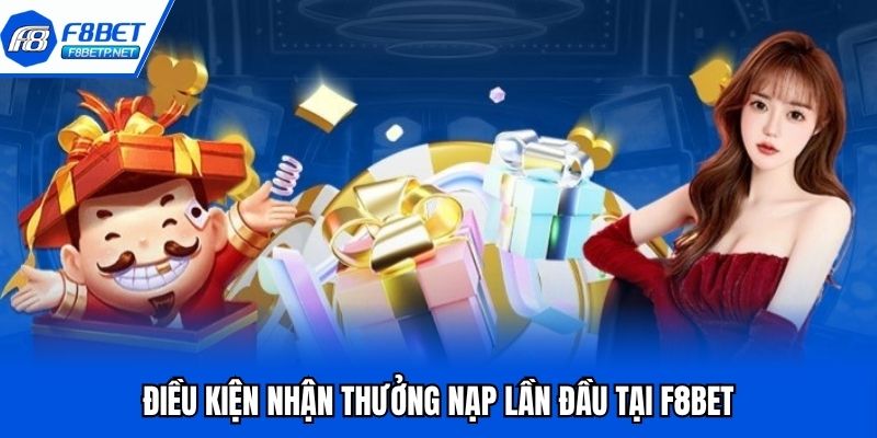 Thưởng Nạp Lần Đầu F8bet - Sự Kiện Ưu Đãi Nhận Quà Hấp Dẫn Tiêu chí nhận thưởng nạp lần đầu đầy đủ