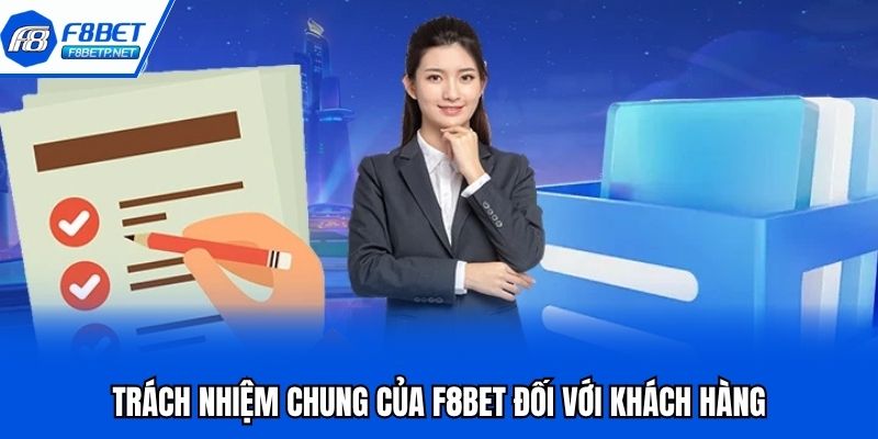 Trách Nhiệm Nhà Cái F8bet | Tôn Chỉ Phát Triển Bền Vững Trách nhiệm chung của F8bet đối với khách hàng