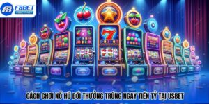 Cách Chơi Nổ Hũ Đổi Thưởng Trúng Ngay Tiền Tỷ Tại USBET Cách Chơi Nổ Hũ Đổi Thưởng Trúng Ngay Tiền Tỷ Tại USBET